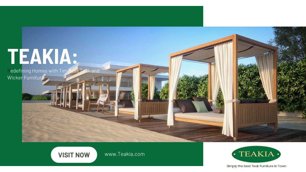 TEAKIA Redefining Homes with Timeless Teak and Wicker Furniture