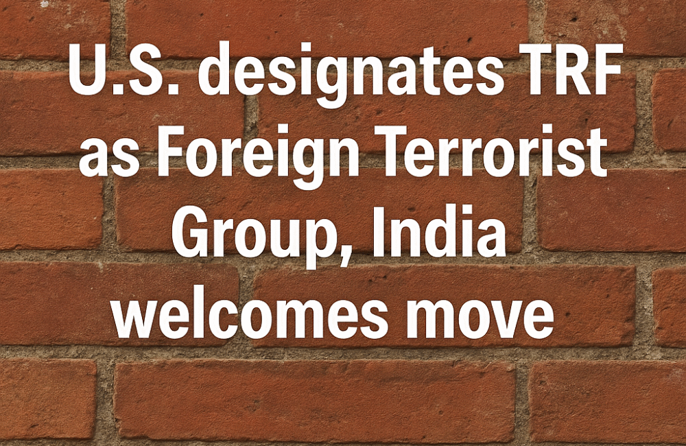 U.S. Declares TRF a Global Terror Threat India Calls It a Step Toward Justice